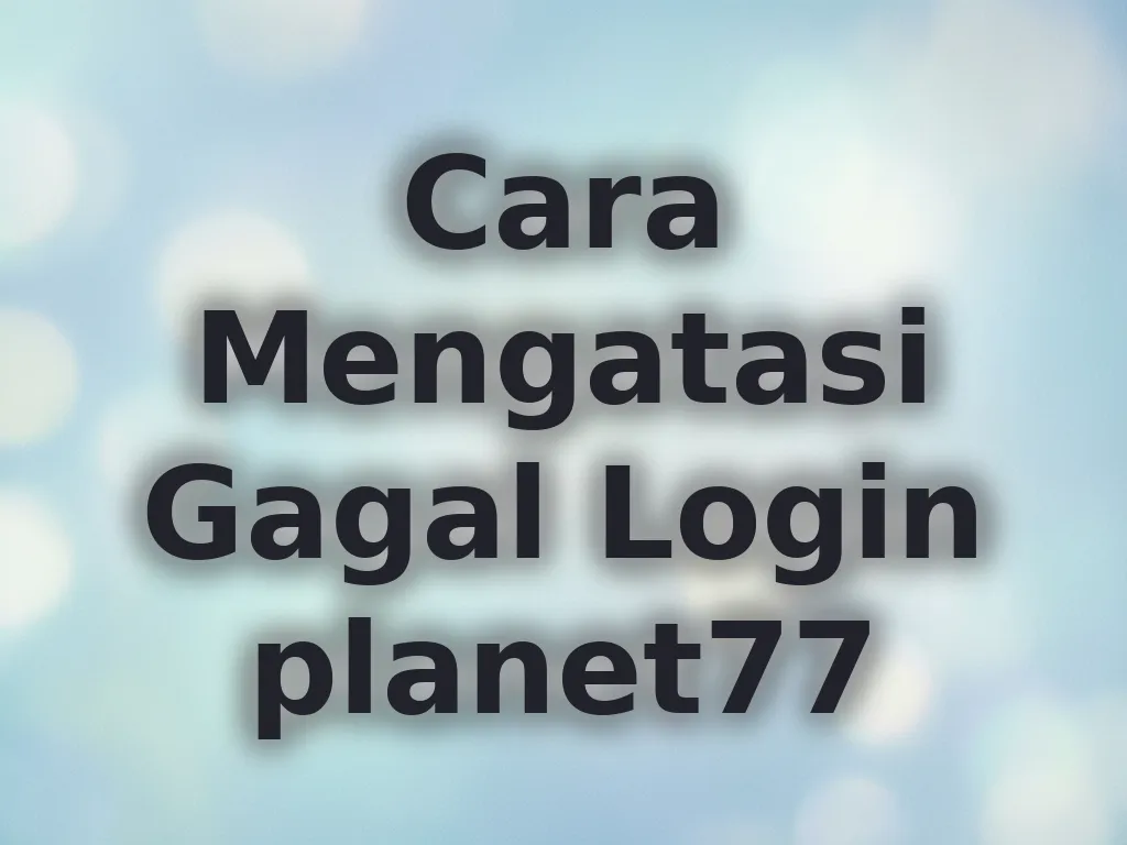 Cara Mengatasi Gagal Login planet77