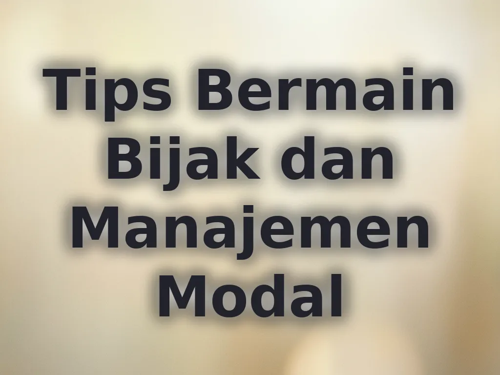 Tips Bermain Bijak dan Manajemen Modal
