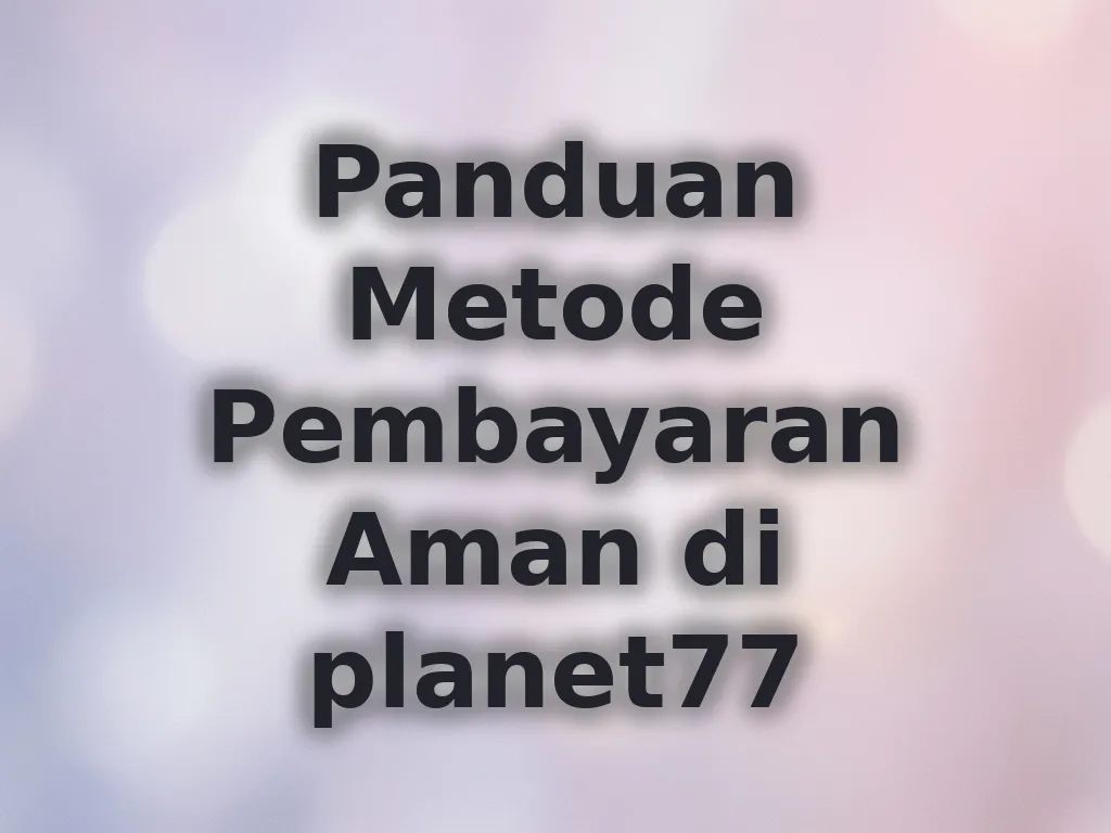 Panduan Metode Pembayaran Aman di planet77